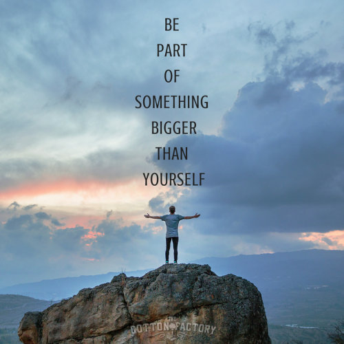 it feels good to be part of something bigger than yourself